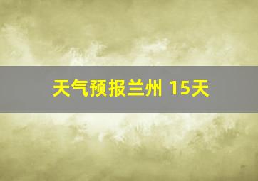 天气预报兰州 15天